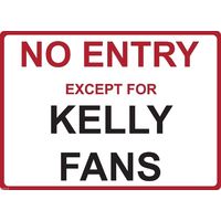 Metal Sign - "NO ENTRY EXCEPT FOR KELLY FANS" Rick Todd