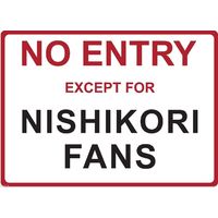 Metal Sign - "NO ENTRY EXCEPT FOR NISHIKORI FANS"